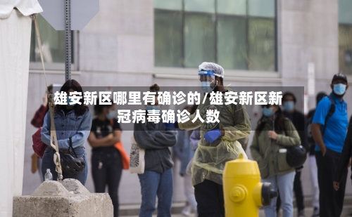 雄安新区哪里有确诊的/雄安新区新冠病毒确诊人数