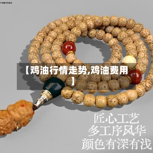 【鸡油行情走势,鸡油费用】
