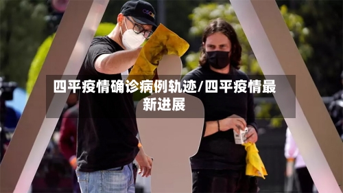 四平疫情确诊病例轨迹/四平疫情最新进展