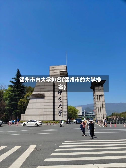 锦州市内大学排名(锦州市的大学排名)-第2张图片