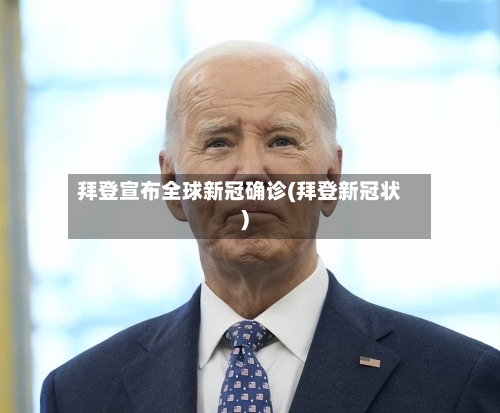 拜登宣布全球新冠确诊(拜登新冠状)