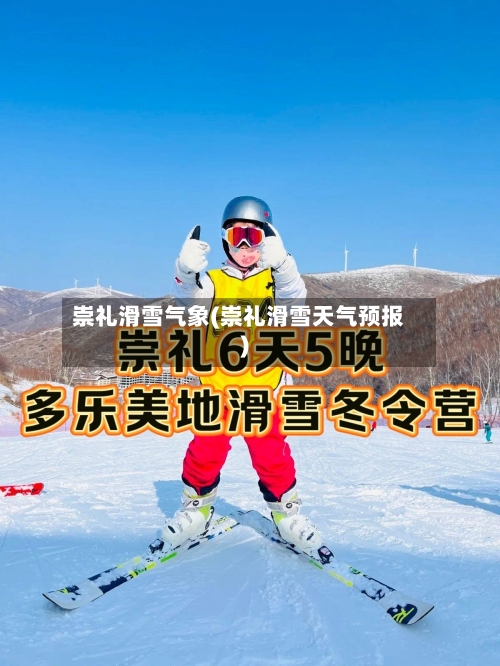 崇礼滑雪气象(崇礼滑雪天气预报)