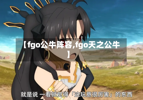 【fgo公牛阵容,fgo天之公牛】
