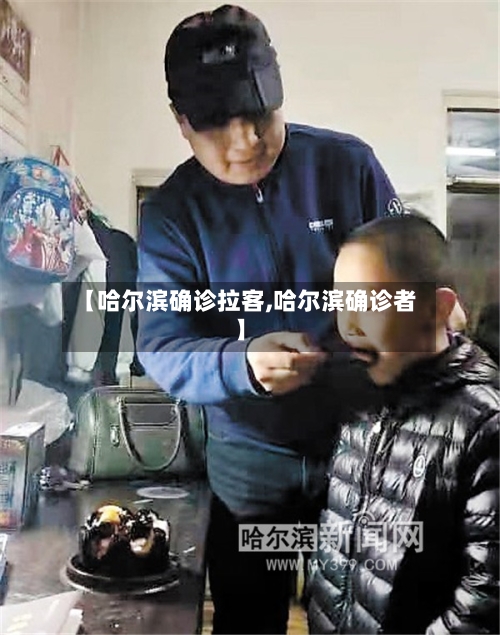 【哈尔滨确诊拉客,哈尔滨确诊者】