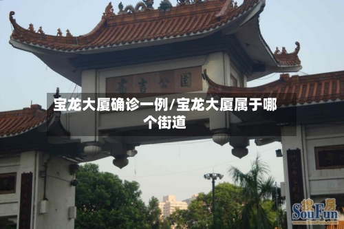 宝龙大厦确诊一例/宝龙大厦属于哪个街道