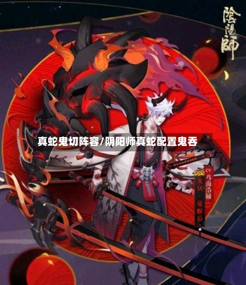 真蛇鬼切阵容/阴阳师真蛇配置鬼吞-第2张图片