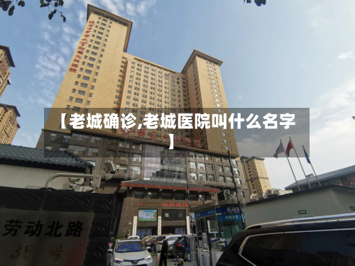 【老城确诊,老城医院叫什么名字】