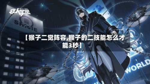【猴子二觉阵容,猴子的二技能怎么才能3秒】-第2张图片