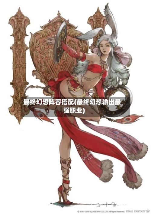最终幻想阵容搭配(最终幻想输出最强职业)-第3张图片