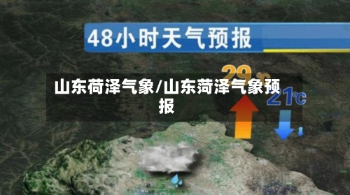 山东荷泽气象/山东菏泽气象预报-第2张图片