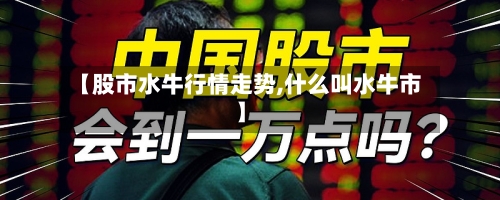 【股市水牛行情走势,什么叫水牛市】-第3张图片