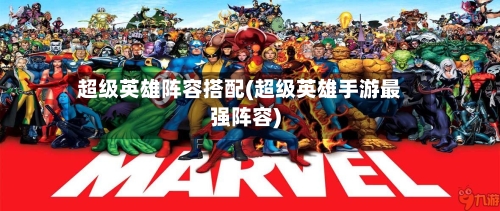 超级英雄阵容搭配(超级英雄手游最强阵容)-第2张图片