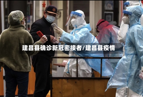 建昌县确诊新冠密接者/建昌县疫情-第2张图片