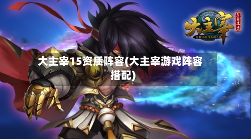 大主宰15资质阵容(大主宰游戏阵容搭配)-第3张图片