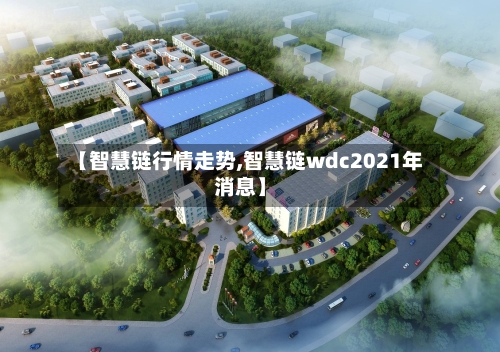 【智慧链行情走势,智慧链wdc2021年消息】