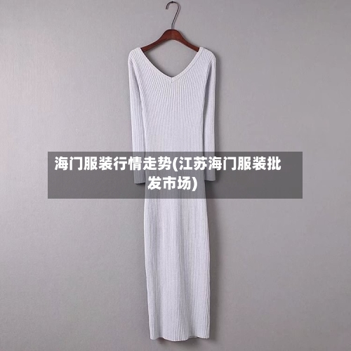海门服装行情走势(江苏海门服装批发市场)-第2张图片