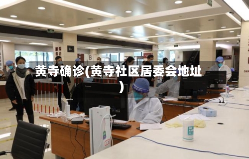 黄寺确诊(黄寺社区居委会地址)-第3张图片