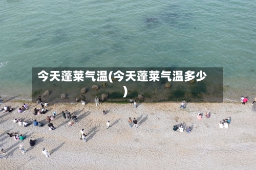 今天蓬莱气温(今天蓬莱气温多少)-第3张图片