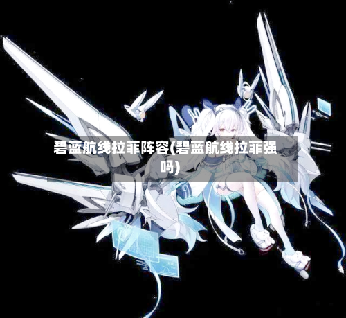 碧蓝航线拉菲阵容(碧蓝航线拉菲强吗)