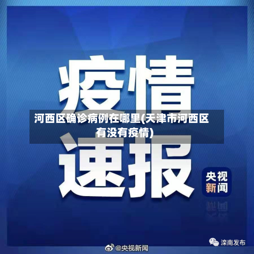 河西区确诊病例在哪里(天津市河西区有没有疫情)