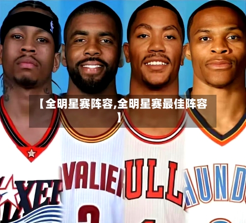 【全明星赛阵容,全明星赛最佳阵容】