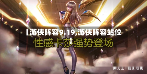 【游侠阵容9.19,游侠阵容站位】-第3张图片