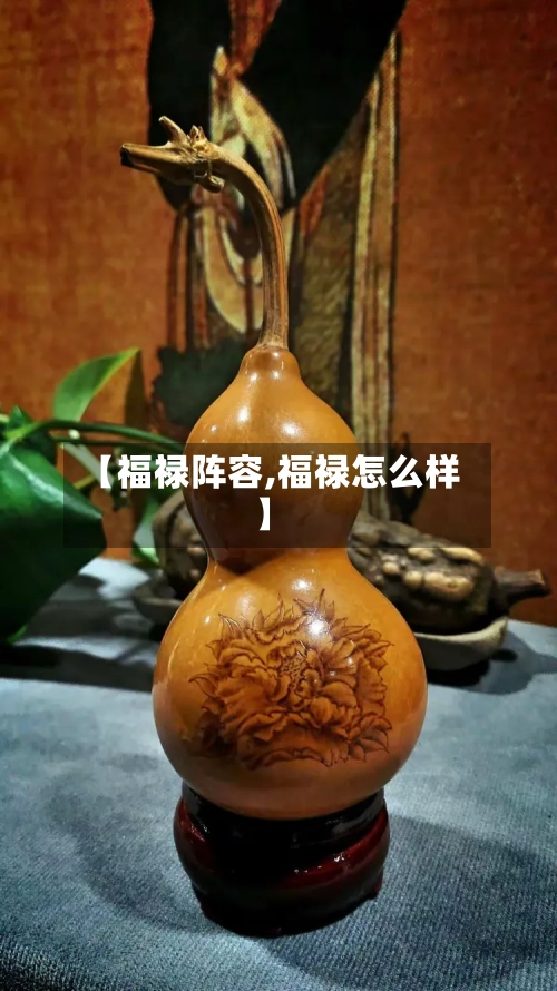 【福禄阵容,福禄怎么样】
