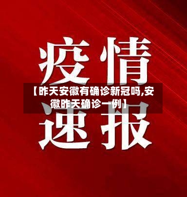 【昨天安徽有确诊新冠吗,安徽昨天确诊一例】