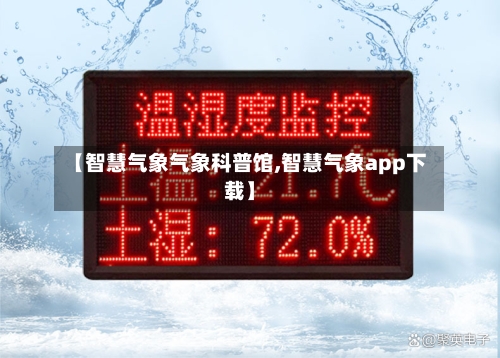 【智慧气象气象科普馆,智慧气象app下载】-第2张图片