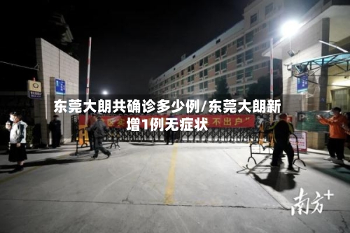 东莞大朗共确诊多少例/东莞大朗新增1例无症状-第2张图片