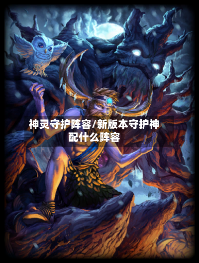 神灵守护阵容/新版本守护神配什么阵容