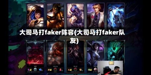 大司马打faker阵容(大司马打faker队友)-第2张图片
