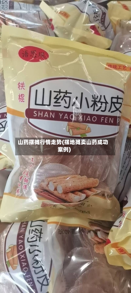 山药摆摊行情走势(摆地摊卖山药成功案例)-第2张图片