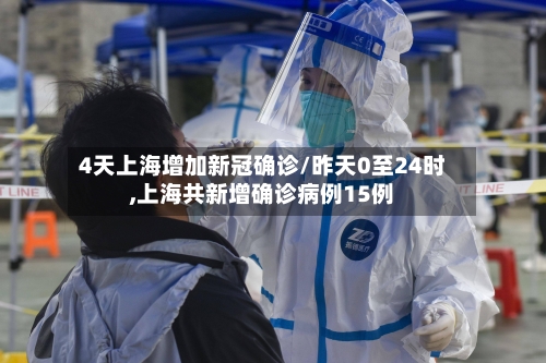 4天上海增加新冠确诊/昨天0至24时,上海共新增确诊病例15例-第2张图片