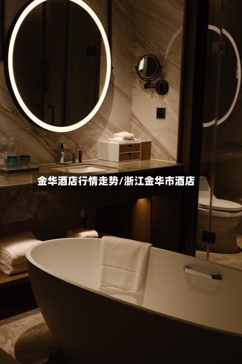 金华酒店行情走势/浙江金华市酒店-第3张图片