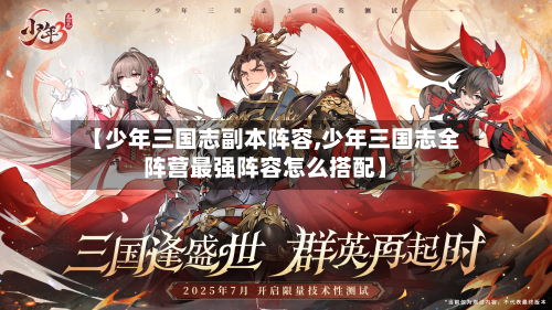【少年三国志副本阵容,少年三国志全阵营最强阵容怎么搭配】-第2张图片