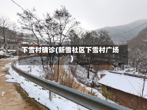 下雪村确诊(新雪社区下雪村广场)-第1张图片
