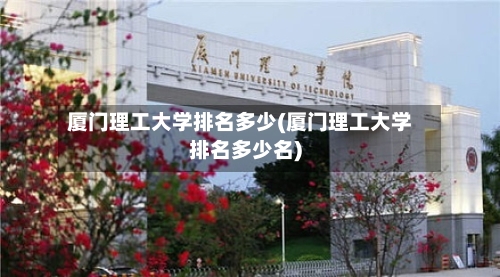 厦门理工大学排名多少(厦门理工大学排名多少名)-第2张图片