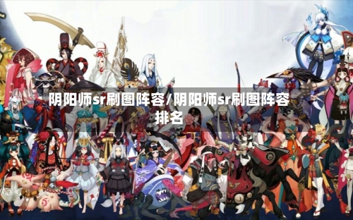 阴阳师sr刷图阵容/阴阳师sr刷图阵容排名-第2张图片