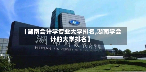 【湖南会计学专业大学排名,湖南学会计的大学排名】