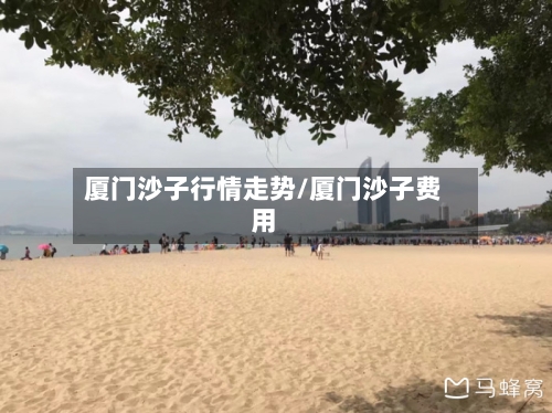 厦门沙子行情走势/厦门沙子费用