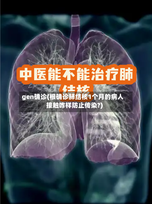 gen确诊(根确诊肺结核1个月的病人接触咋样防止传染?)-第3张图片