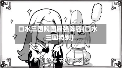 口水三国魏国最强阵容(口水三国特别)-第2张图片