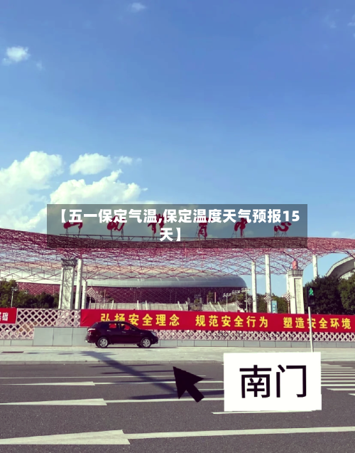 【五一保定气温,保定温度天气预报15天】