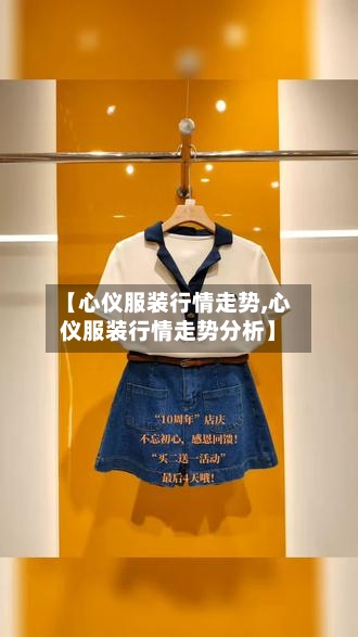 【心仪服装行情走势,心仪服装行情走势分析】