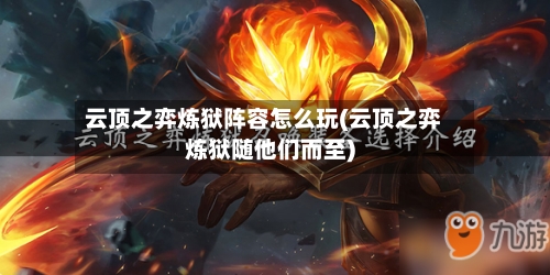 云顶之弈炼狱阵容怎么玩(云顶之弈炼狱随他们而至)-第2张图片
