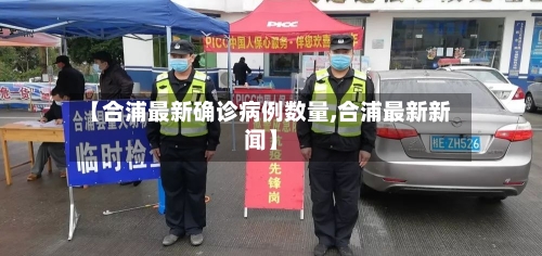 【合浦最新确诊病例数量,合浦最新新闻】