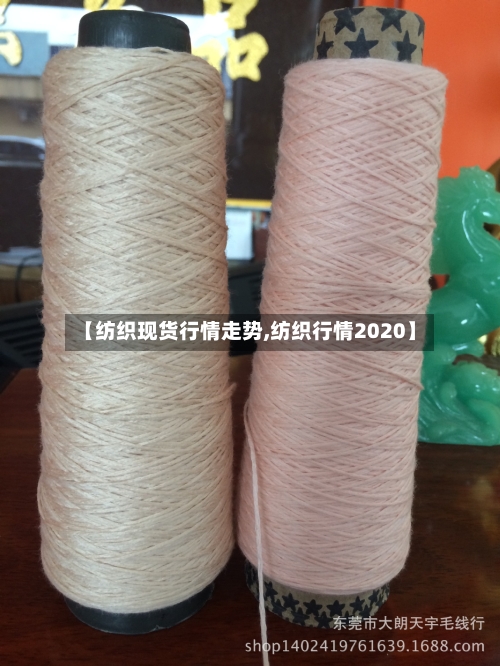【纺织现货行情走势,纺织行情2020】