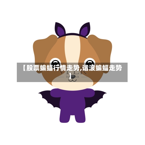 【股票蝙蝠行情走势,谐波蝙蝠走势】
