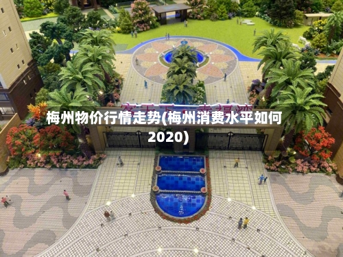 梅州物价行情走势(梅州消费水平如何2020)